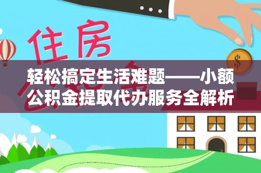 延川轻松搞定生活难题——小额公积金提取代办服务全解析