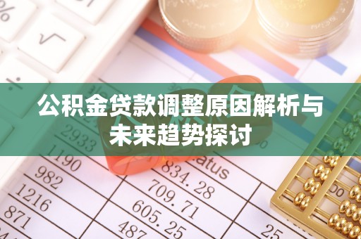 延川公积金贷款调整原因解析与未来趋势探讨