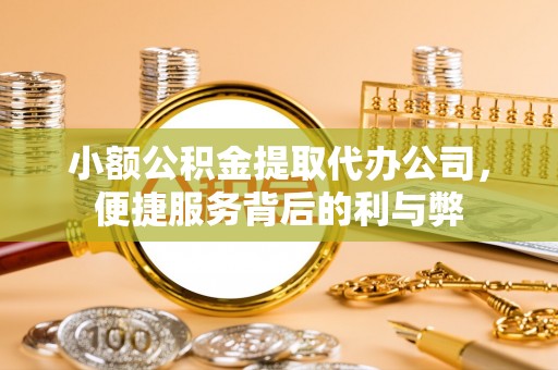 延川小额公积金提取代办公司，便捷服务背后的利与弊