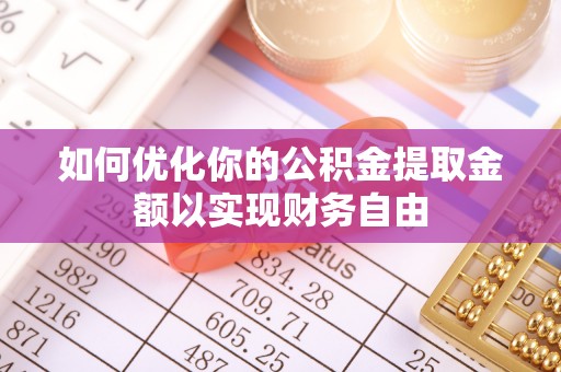延川如何优化你的公积金提取金额以实现财务自由