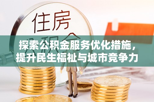 延川探索公积金服务优化措施，提升民生福祉与城市竞争力