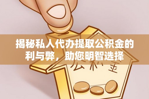 延川揭秘私人代办提取公积金的利与弊，助您明智选择