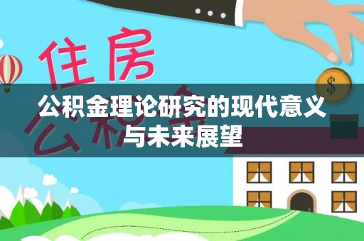 延川公积金理论研究的现代意义与未来展望