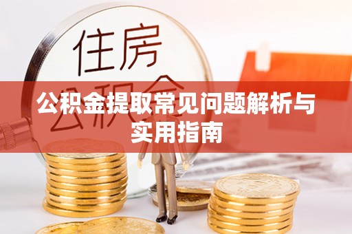 延川公积金提取常见问题解析与实用指南