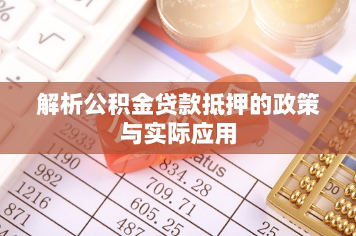 延川解析公积金贷款抵押的政策与实际应用