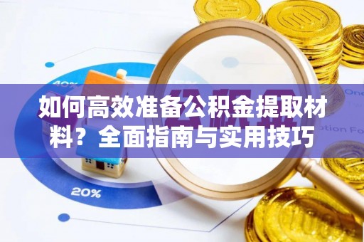 延川如何高效准备公积金提取材料？全面指南与实用技巧