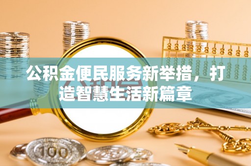 延川公积金便民服务新举措，打造智慧生活新篇章