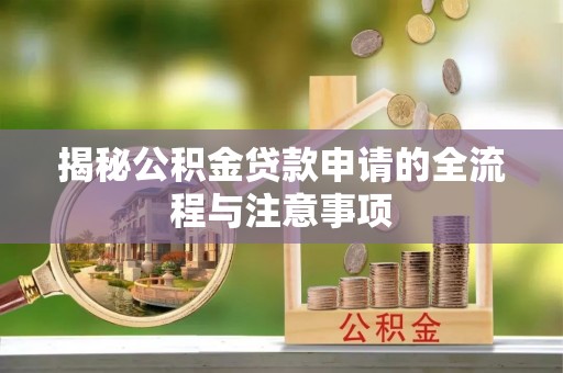 延川揭秘公积金贷款申请的全流程与注意事项