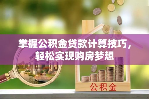 延川掌握公积金贷款计算技巧，轻松实现购房梦想