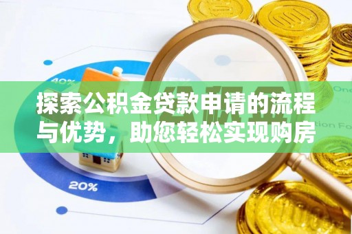 延川探索公积金贷款申请的流程与优势，助您轻松实现购房梦想