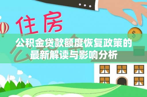 延川公积金贷款额度恢复政策的最新解读与影响分析