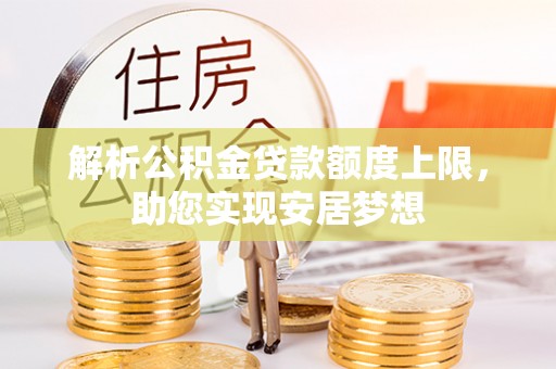 延川解析公积金贷款额度上限，助您实现安居梦想