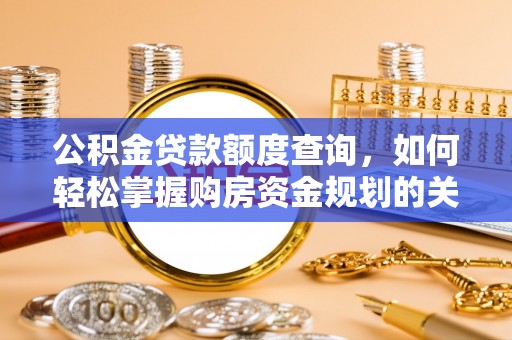 延川公积金贷款额度查询，如何轻松掌握购房资金规划的关键