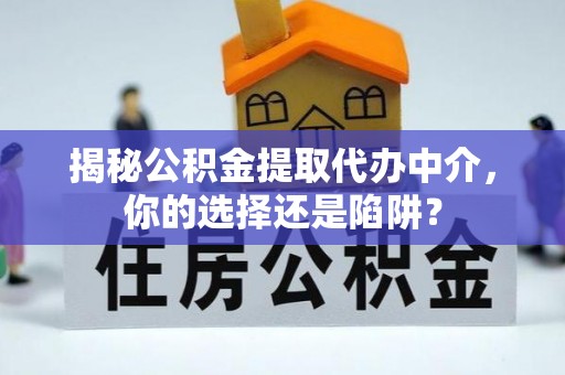 延川揭秘公积金提取代办中介，你的选择还是陷阱？
