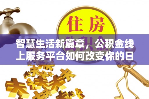 延川智慧生活新篇章，公积金线上服务平台如何改变你的日常