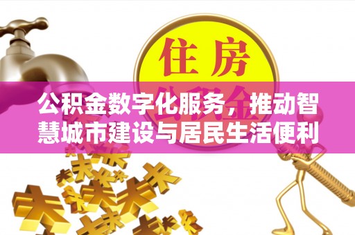 延川公积金数字化服务，推动智慧城市建设与居民生活便利化