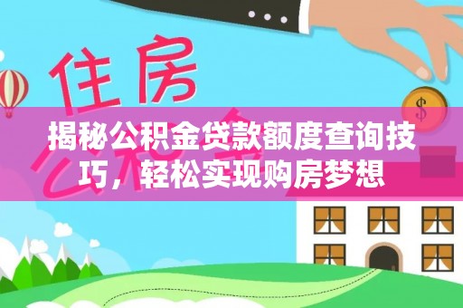 延川揭秘公积金贷款额度查询技巧，轻松实现购房梦想