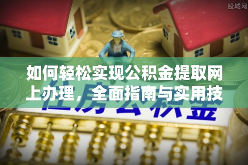 延川如何轻松实现公积金提取网上办理，全面指南与实用技巧