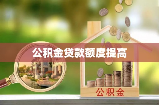 延川公积金贷款额度提高