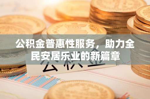 延川公积金普惠性服务，助力全民安居乐业的新篇章