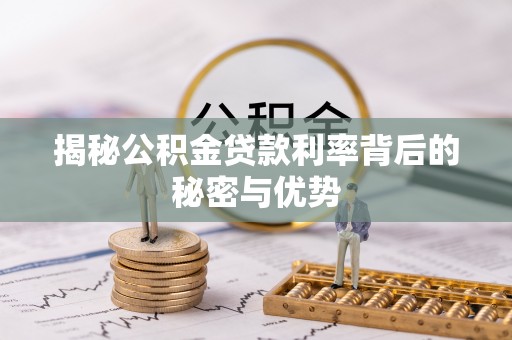 延川揭秘公积金贷款利率背后的秘密与优势
