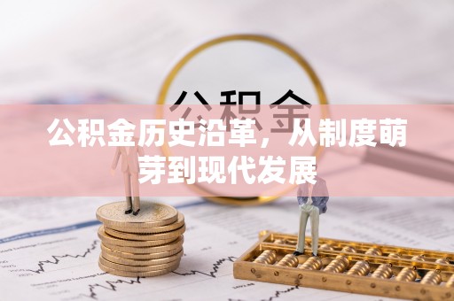 延川公积金历史沿革，从制度萌芽到现代发展