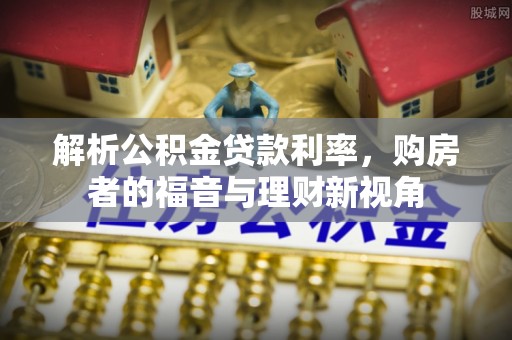 延川解析公积金贷款利率，购房者的福音与理财新视角