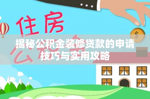 延川揭秘公积金装修贷款的申请技巧与实用攻略
