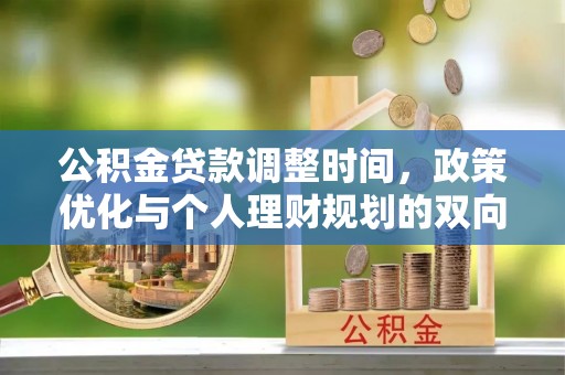 延川公积金贷款调整时间，政策优化与个人理财规划的双向考量