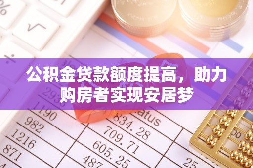 延川公积金贷款额度提高，助力购房者实现安居梦