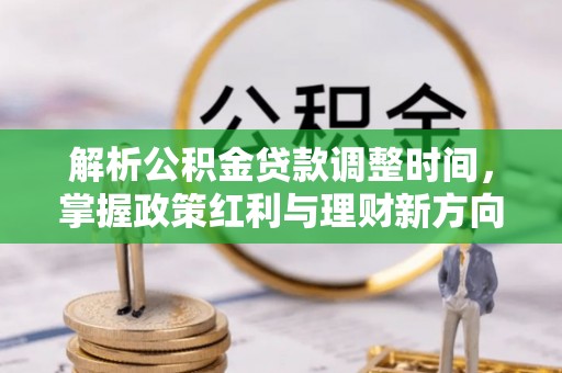延川解析公积金贷款调整时间，掌握政策红利与理财新方向