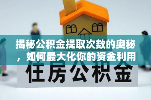 延川揭秘公积金提取次数的奥秘，如何最大化你的资金利用？