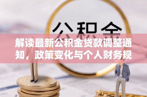 延川解读最新公积金贷款调整通知，政策变化与个人财务规划