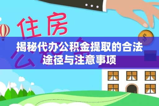 延川揭秘代办公积金提取的合法途径与注意事项