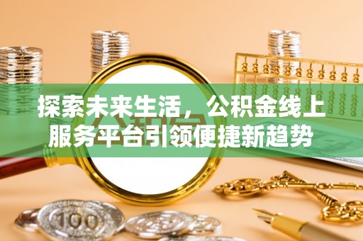 延川探索未来生活，公积金线上服务平台引领便捷新趋势