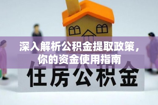 延川深入解析公积金提取政策，你的资金使用指南