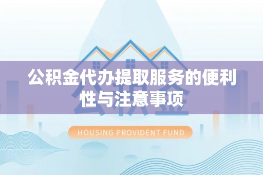 延川公积金代办提取服务的便利性与注意事项