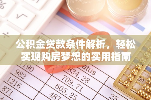 延川公积金贷款条件解析，轻松实现购房梦想的实用指南