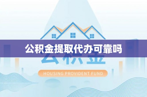 延川公积金提取代办可靠吗