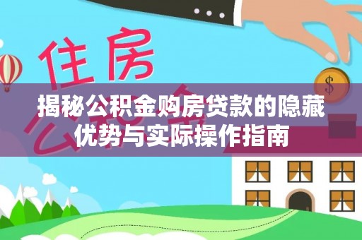 延川揭秘公积金购房贷款的隐藏优势与实际操作指南