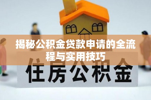 延川揭秘公积金贷款申请的全流程与实用技巧