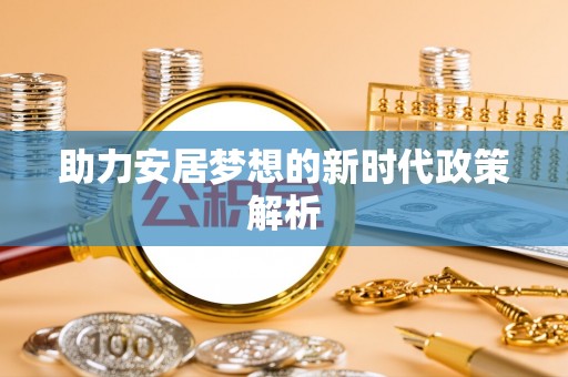 延川助力安居梦想的新时代政策解析