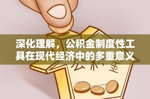 延川深化理解，公积金制度性工具在现代经济中的多重意义