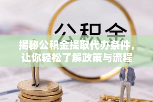 延川揭秘公积金提取代办条件，让你轻松了解政策与流程