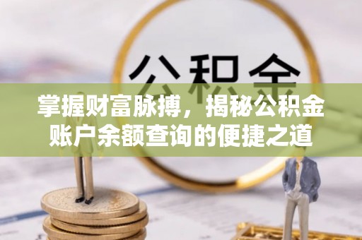 延川掌握财富脉搏，揭秘公积金账户余额查询的便捷之道