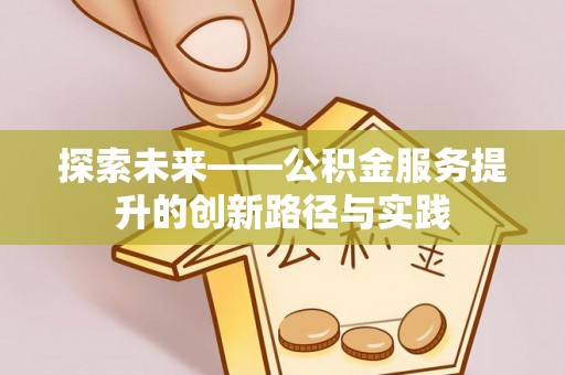 延川探索未来——公积金服务提升的创新路径与实践