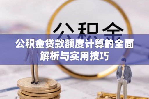 延川公积金贷款额度计算的全面解析与实用技巧