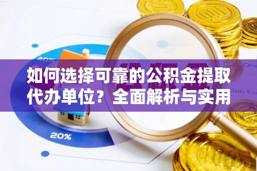 延川如何选择可靠的公积金提取代办单位？全面解析与实用指南