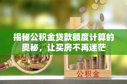 延川揭秘公积金贷款额度计算的奥秘，让买房不再迷茫
