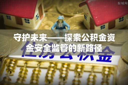 延川守护未来——探索公积金资金安全监管的新路径